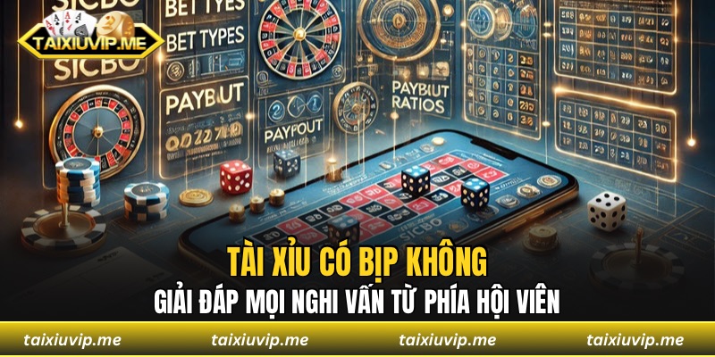 Tài Xỉu Có Bịp Không? Giải Đáp Mọi Nghi Vấn Từ Phía Hội Viên Tài xỉu có bịp không